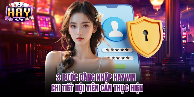 3 bước đăng nhập Haywin chi tiết hội viên cần thực hiện