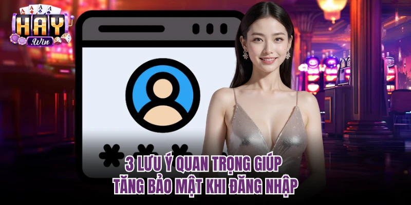 3 lưu ý quan trọng giúp tăng bảo mật khi đăng nhập