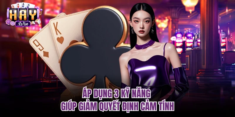 Áp dụng 3 kỹ năng giúp giảm quyết định cảm tính