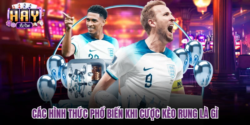 Các hình thức phổ biến khi cược kèo rung là gì