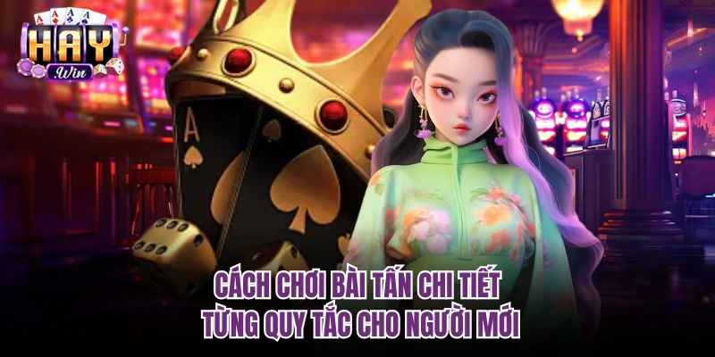 Cách chơi bài tấn chi tiết từng quy tắc cho người mới