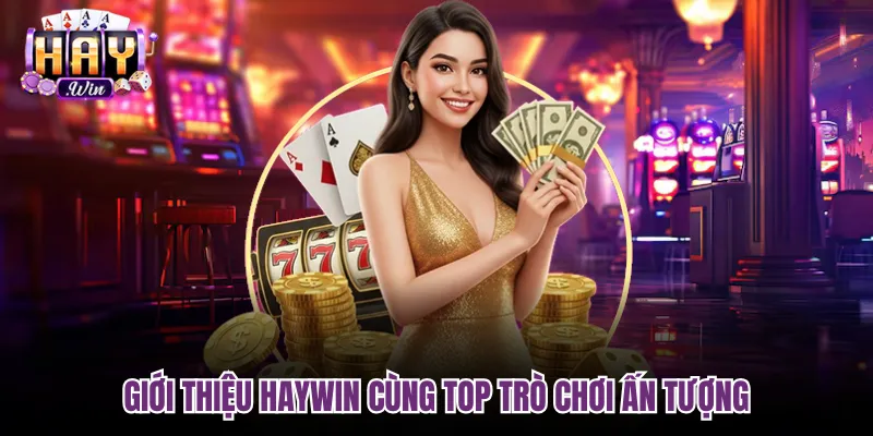 Giới thiệu Haywin cùng top trò chơi ấn tượng