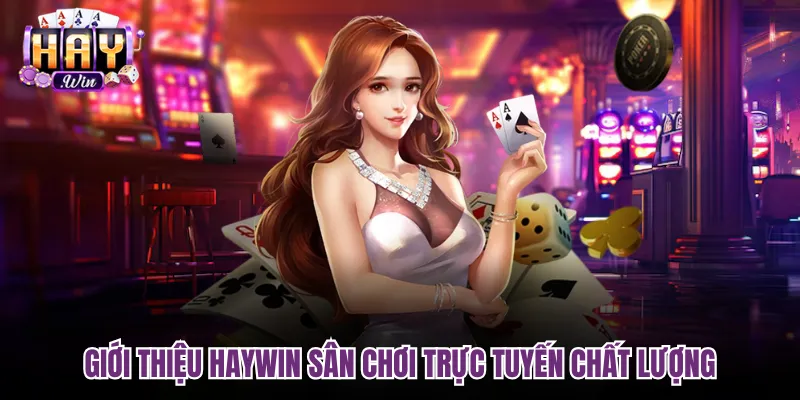 Giới thiệu Haywin sân chơi trực tuyến chất lượng