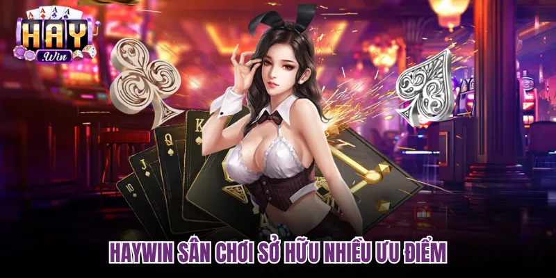 Haywin sân chơi sở hữu nhiều ưu điểm