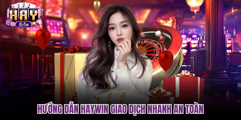 Hướng Dẫn Haywin giao dịch nhanh an toàn