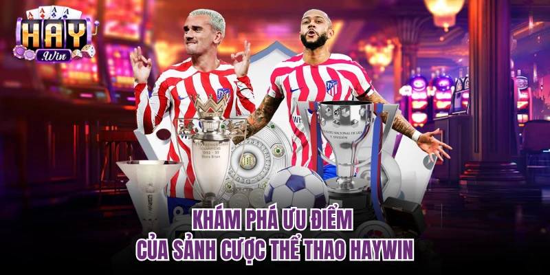 Khám phá ưu điểm của sảnh cược Thể thao Haywin