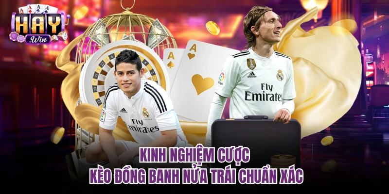 Kinh nghiệm cược Kèo đồng banh nửa trái chuẩn xác