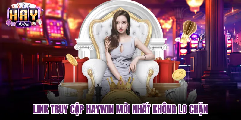 Link truy cập Haywin mới nhất không lo chặn