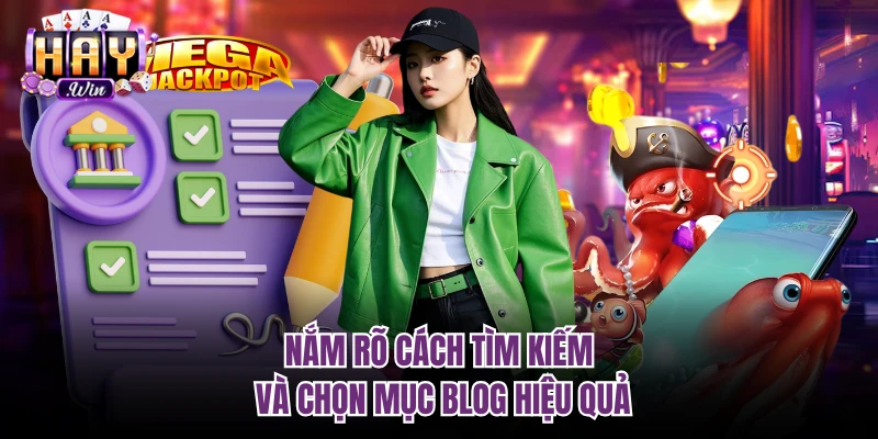 Nắm rõ cách tìm kiếm và chọn mục Blog hiệu quả