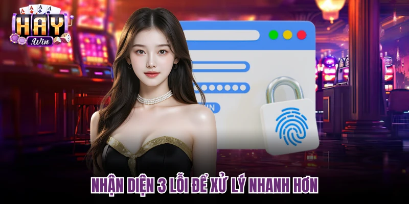 Nhận diện 3 lỗi để xử lý nhanh hơn