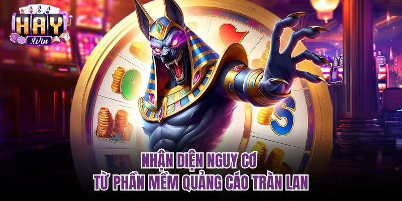 Nhận diện nguy cơ từ phần mềm quảng cáo tràn lan