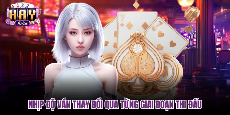 Nhịp độ ván thay đổi qua từng giai đoạn thi đấu