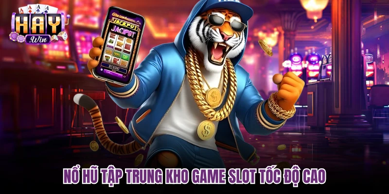 Nổ hũ tập trung kho game slot tốc độ cao