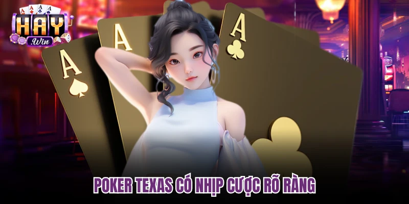 Poker Texas có nhịp cược rõ ràng