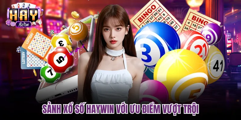 Sảnh Xổ số Haywin với ưu điểm vượt trội