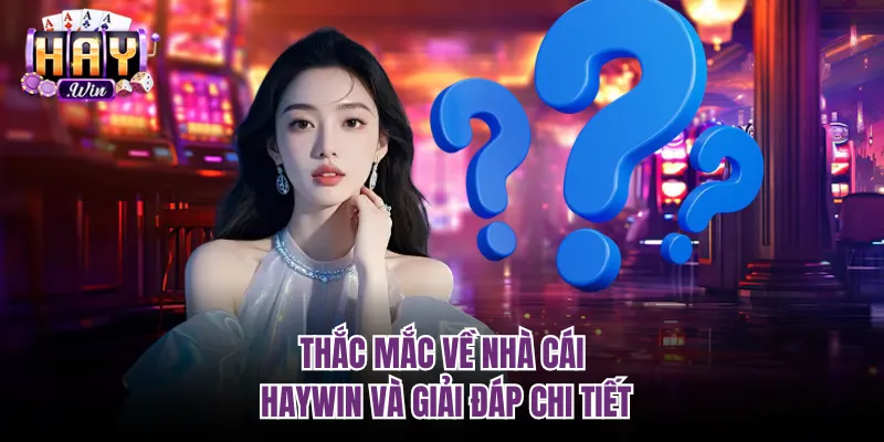 Thắc mắc về nhà cái Haywin và giải đáp chi tiết