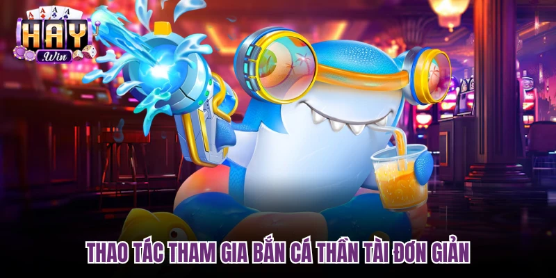 Thao tác tham gia Bắn cá Thần Tài đơn giản