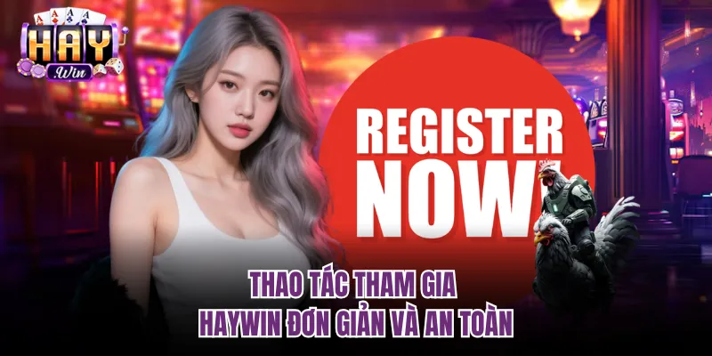 Thao tác tham gia Haywin đơn giản và an toàn 