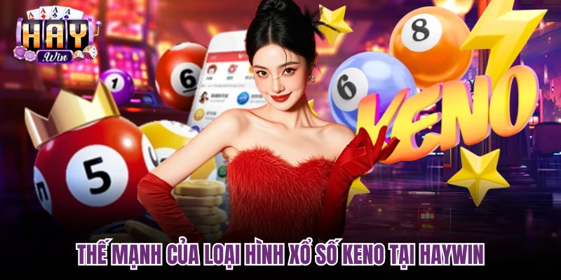 Thế mạnh của loại hình Xổ số Keno tại Haywin