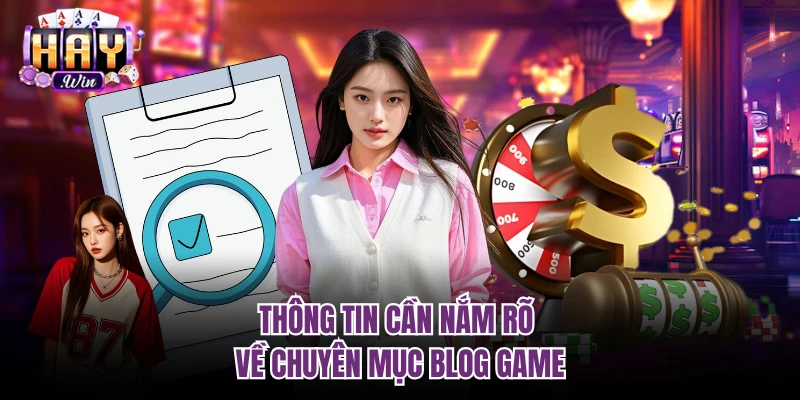 Thông tin cần nắm rõ về chuyên mục Blog Game