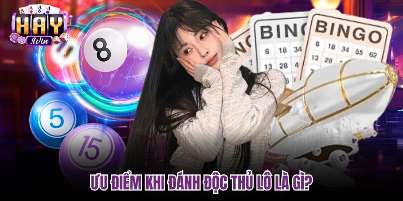Ưu điểm khi đánh độc thủ lô là gì?